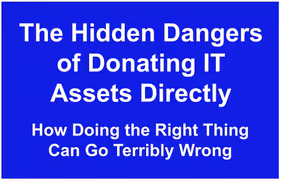 Donating to charities is always a good thing to do, but donating IT assets directly carries hidden dangers. 